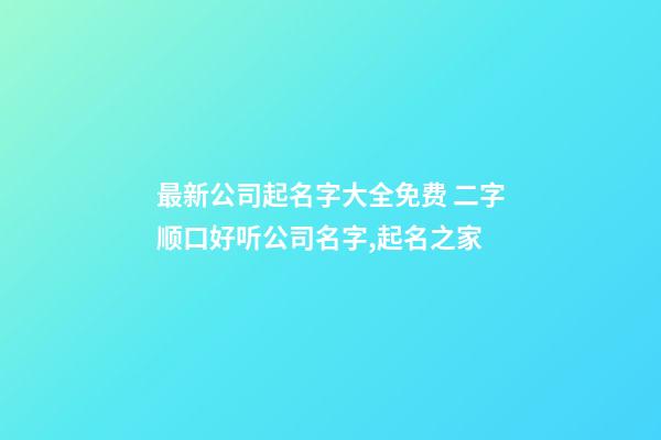 最新公司起名字大全免费 二字顺口好听公司名字,起名之家-第1张-公司起名-玄机派
